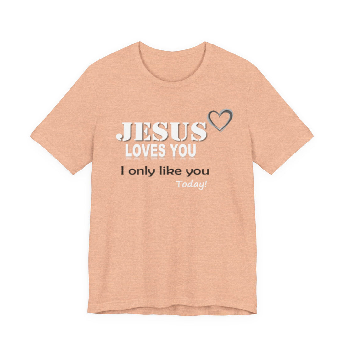 Jesus Loves You, I Only Like You